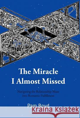 The Miracle I Almost Missed: Navigating the Relationship Maze Into Romantic Fulfillment Boyd, Pam 9781475926262