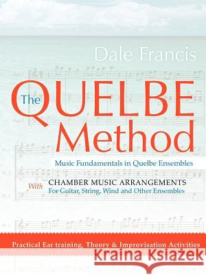 The Quelbe Method: Music Fundamentals in Quelbe Ensembles Francis, Dale 9781475926842 iUniverse.com