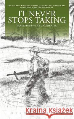 It Never Stops Taking: Parkinsons--The Undefeated Lowe, Barry W. 9781475926866