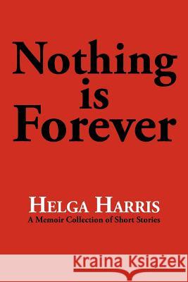 Nothing Is Forever Helga Harris 9781475927313