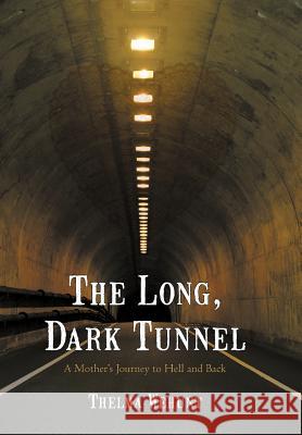 The Long, Dark Tunnel: A Mother's Journey to Hell and Back Wehunt, Thelma 9781475927764