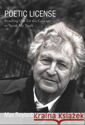 Poetic License: Reaching Out for the Courage to Speak My Truth Roytenberg, Max 9781475928075 iUniverse.com