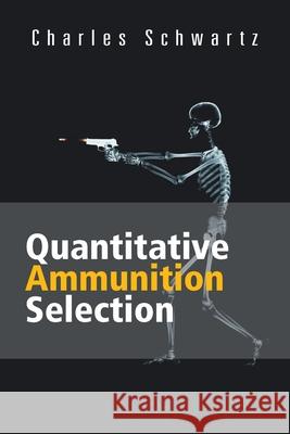 Quantitative Ammunition Selection Charles Schwartz 9781475929041 iUniverse.com