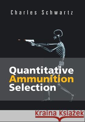 Quantitative Ammunition Selection Charles Schwartz 9781475929065 iUniverse.com