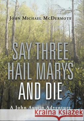 Say Three Hail Marys and Die: A John Austin Adventure McDermott, John Michael 9781475929676 iUniverse.com