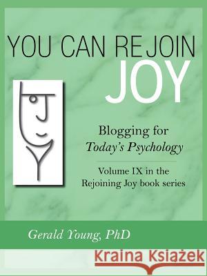 You Can Rejoin Joy: Blogging for Today's Psychology Volume IX in the Rejoining Joy Book Series Young, Gerald 9781475929690 iUniverse.com