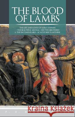 The Blood of Lambs: The Life and Loves of Saint Stephen-The Beautiful Michal-His Two Brothers & the Incomparable-Acacius Ben Xanthine Helmick, F. V. Hank 9781475930641 iUniverse.com
