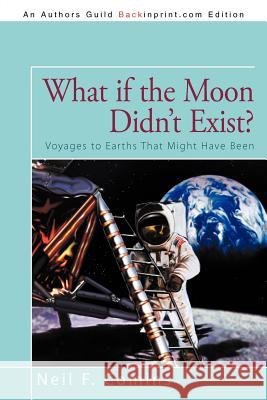 What if the Moon Didn't Exist?: Voyages to Earths That Might Have Been University Neil F Comins (University of Maine, Orono) 9781475930948