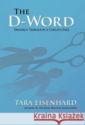 The D-Word: Divorce Through a Child's Eyes Eisenhard, Tara 9781475931402