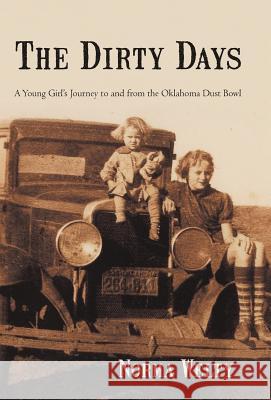 The Dirty Days: A Young Girl's Journey to and from the Oklahoma Dust Bowl Welty, Norma 9781475931488