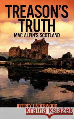 Treason's Truth: Mac Alpin's Scotland Underwood, Jeffrey 9781475931945 iUniverse.com