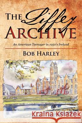 The Liffey Archive: An American Teenager in 1950's Ireland Harley, Bob 9781475932218