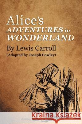 Alice's Adventures in Wonderland by Lewis Carroll: (Adapted by Joseph Cowley) Joseph Cowley 9781475932768