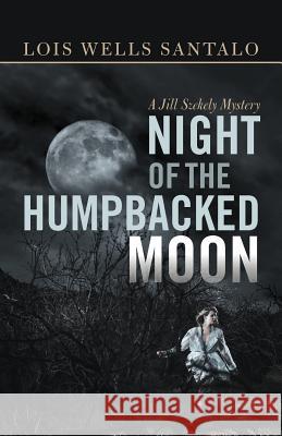 Night of the Humpbacked Moon: A Jill Szekely Mystery Santalo, Lois Wells 9781475933253 iUniverse.com