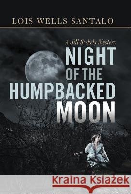 Night of the Humpbacked Moon: A Jill Szekely Mystery Santalo, Lois Wells 9781475933277 iUniverse.com