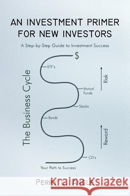 An Investment Primer for New Investors: A Step-by-Step Guide to Investment Success Angle, Perry L. 9781475934182 iUniverse.com