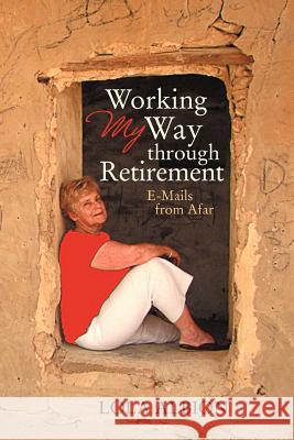 Working My Way Through Retirement: E-Mails from Afar Albion, Lola 9781475934205