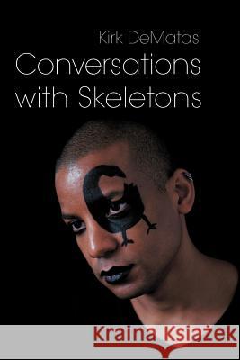 Conversations with Skeletons Kirk Dematas 9781475934243 iUniverse.com