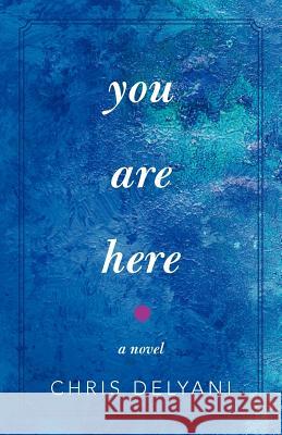 You Are Here Chris Delyani 9781475934434 iUniverse.com