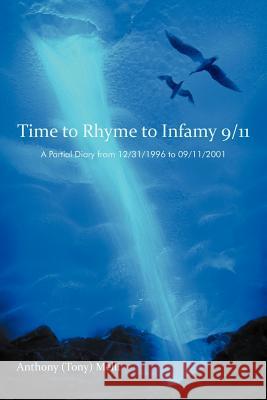 Time to Rhyme to Infamy 9/11: A Partial Diary from 12/31/1996 to 09/11/2001 Melli, Anthony (Tony) 9781475934465