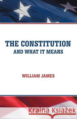 The Constitution and What It Means William James 9781475934649 iUniverse.com