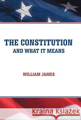 The Constitution and What It Means William James 9781475934663 iUniverse.com