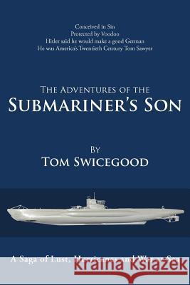 The Adventures of the Submariner's Son Tom Swicegood 9781475934984 iUniverse.com