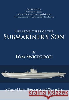 The Adventures of the Submariner's Son Tom Swicegood 9781475935004 iUniverse.com