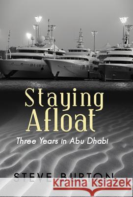 Staying Afloat: Three Years in Abu Dhabi Burton, Steve 9781475936506 iUniverse.com