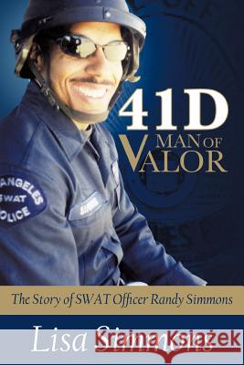 41 D-Man of Valor: The Story of SWAT Officer Randy Simmons Simmons, Lisa 9781475937053 iUniverse.com