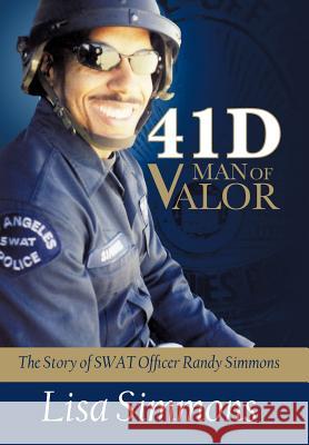 41 D-Man of Valor: The Story of SWAT Officer Randy Simmons Simmons, Lisa 9781475937060 iUniverse.com