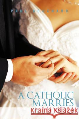 A Catholic Marries a Hindu Paul Bouchard 9781475937343