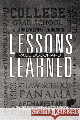 Lessons Learned: An Army Reporter Turned Jag Lawyer Reflects on the Lessons He's Learned Thus Far Bouchard, Paul 9781475937350 iUniverse.com