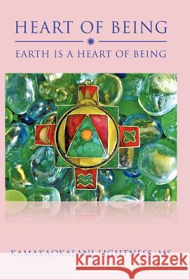 Heart of Being: Earth Is a Heart of Being Lightness, Kamakaokalani 9781475938203 iUniverse.com