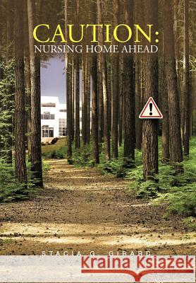 Caution: Nursing Home Ahead Girard, Stacia G. 9781475938241 iUniverse.com