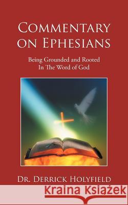 Commentary on Ephesians: Being Grounded and Rooted in the Word of God Holyfield, Derrick 9781475938692