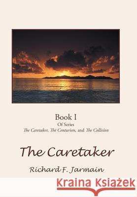 The Caretaker: Book I Jarmain, Richard F. 9781475938876 iUniverse.com