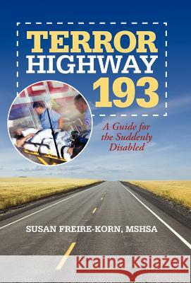 Terror Highway 193: A Guide for the Suddenly Disabled Freire-Korn Mshsa, Susan 9781475939330 iUniverse.com