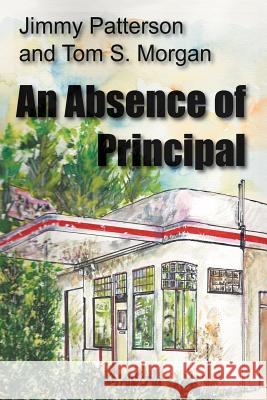 An Absence of Principal Jimmy Patterson Tom S. Morgan 9781475939460