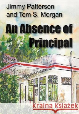 An Absence of Principal Jimmy Patterson Tom S. Morgan 9781475939477