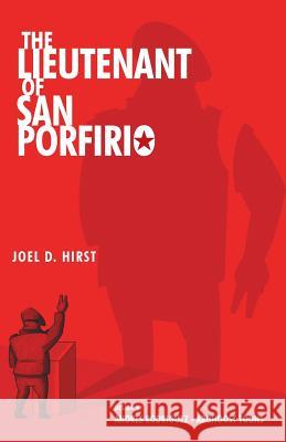 The Lieutenant of San Porfirio Joel D. Hirst 9781475939491 iUniverse.com