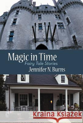 Magic in Time: Fairy Tale Stories Burns, Jennifer N. 9781475939651