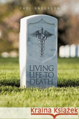 Living Life to Death Phyl Anderson 9781475939675 iUniverse.com