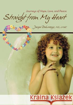Straight from My Heart: Journeys of Hope, Love, and Peace Delorenzo Lmhc, Jacqui 9781475939743
