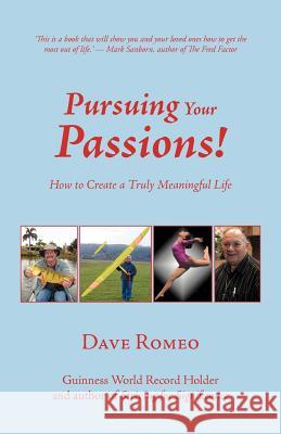 Pursuing Your Passions!: How to Create a Truly Meaningful Life Romeo, Dave 9781475939804 iUniverse.com