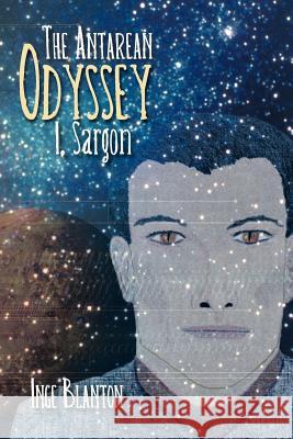 The Antarean Odyssey: I, Sargon Blanton, Inge 9781475940053 iUniverse.com