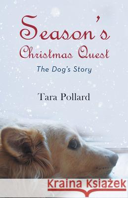 Season's Christmas Quest: The Dog's Story Pollard, Tara 9781475940091 iUniverse.com