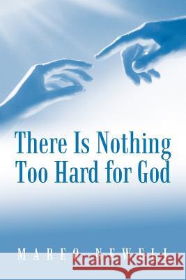 There Is Nothing Too Hard for God Mareo Newell 9781475940626 iUniverse.com