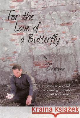 For the Love of a Butterfly John Christopher 9781475940886 iUniverse.com