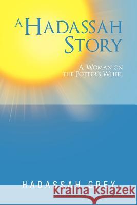 A Hadassah Story: A Woman on the Potter's Wheel Grey, Hadassah 9781475941302